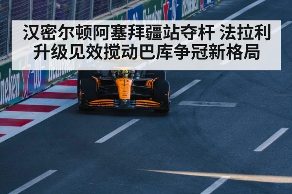 汉密尔顿阿塞拜疆站夺杆 法拉利升级见效搅动巴库争冠新格局